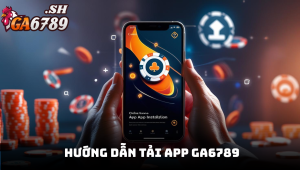 Hướng dẫn tải app GA6789 mang giải trí trực tuyến hấp dẫn